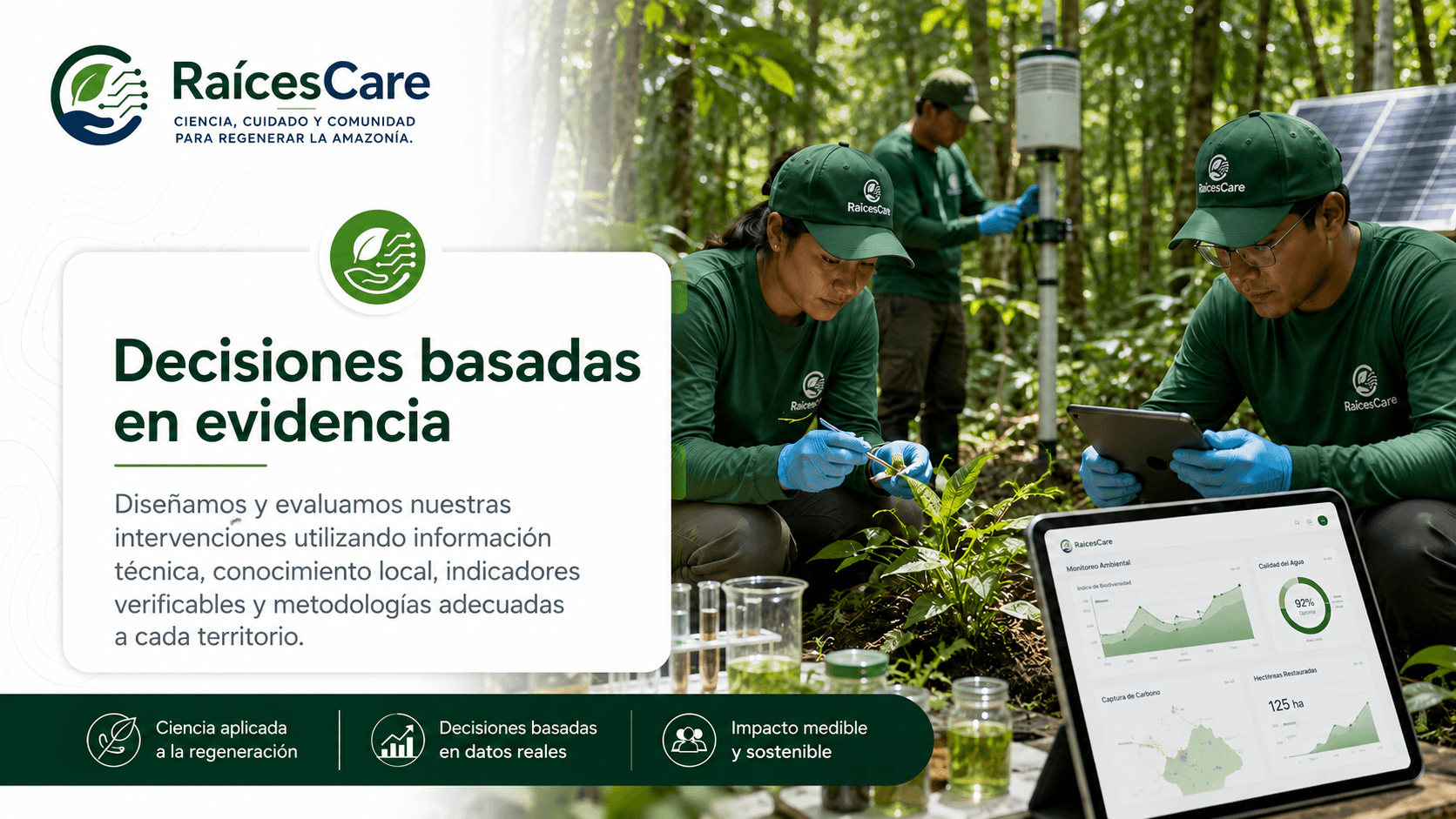 Decisiones basadas en evidencia: Diseñamos y evaluamos nuestras intervenciones utilizando información técnica, conocimiento local, indicadores verificables y metodologías adecuadas a cada territorio.